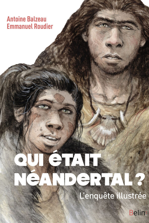 Couverture de « Qui était Néandertal ? L’enquête illustrée », Antoine Balzeau et Emmanuel Roudier (Belin, 2016).