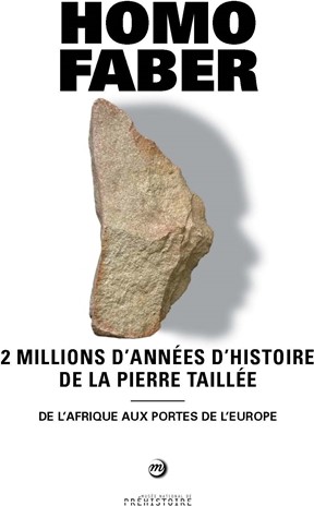 Couverture : Homo faber. 2 millions d’années d’histoire de la pierre taillée, de l’Afrique aux portes de l’Europe