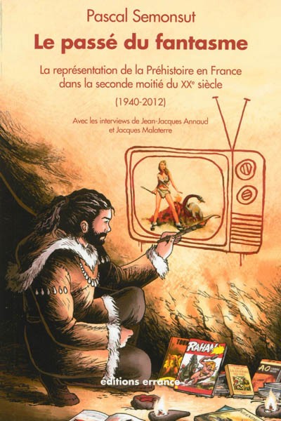 Couverture du livre « Le passé du fantasme. La représentation de la préhistoire en France dans la seconde moitié du XXe siècle (1940-2012) »