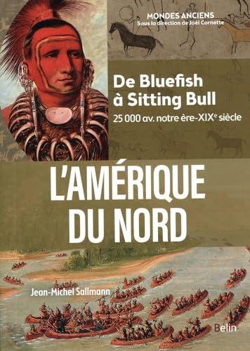 L’Amérique du Nord. De Bluefish à Sitting Bull (25 000 av. notre ère – XIXe siècle)
