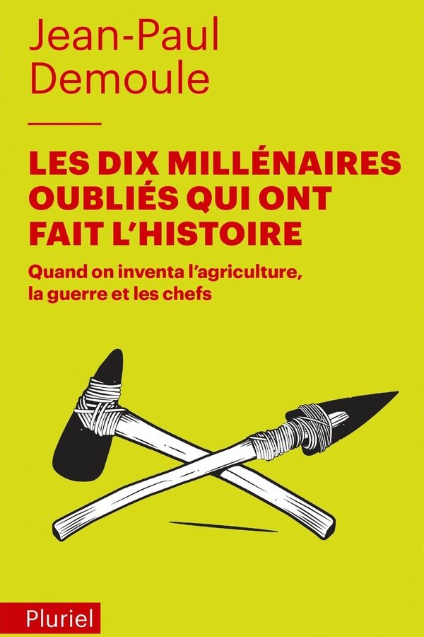 Les dix millénaires oubliés qui ont fait l’histoire. Quand on inventa l’agriculture, la guerre et les chefs
