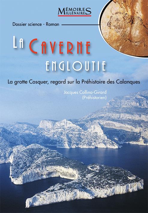La caverne engloutie. La grotte Cosquer, regard sur la préhistoire des Calanques